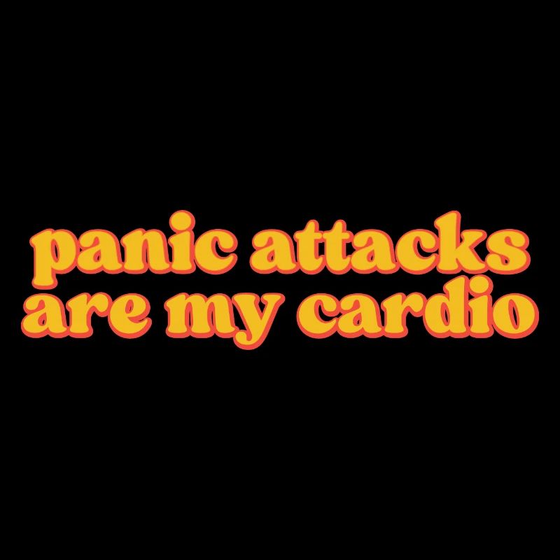 Panic attacks are my cardio. Funny