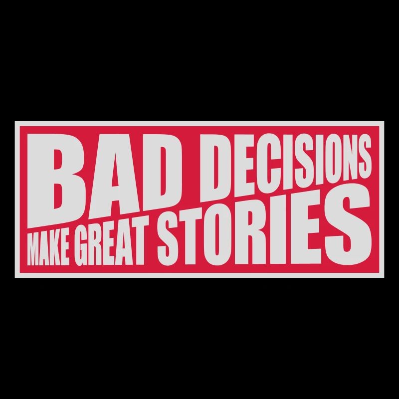 bad decisions great stories