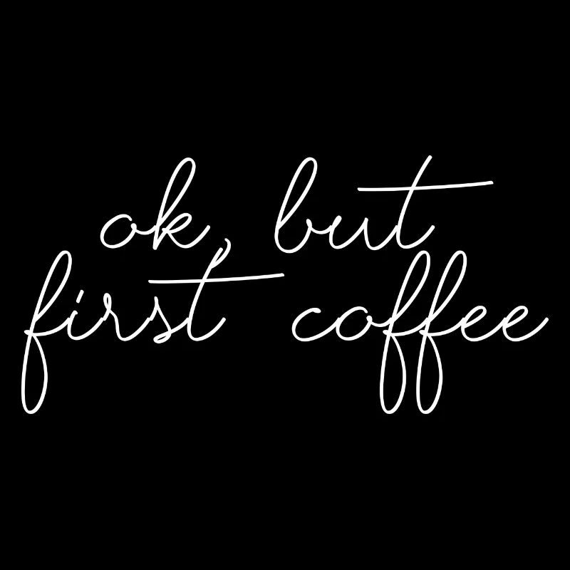 ok first coffee Kaffee Spruch Schrift Frühstück