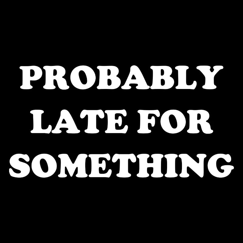 Probably Late For Something. Immer verspätet