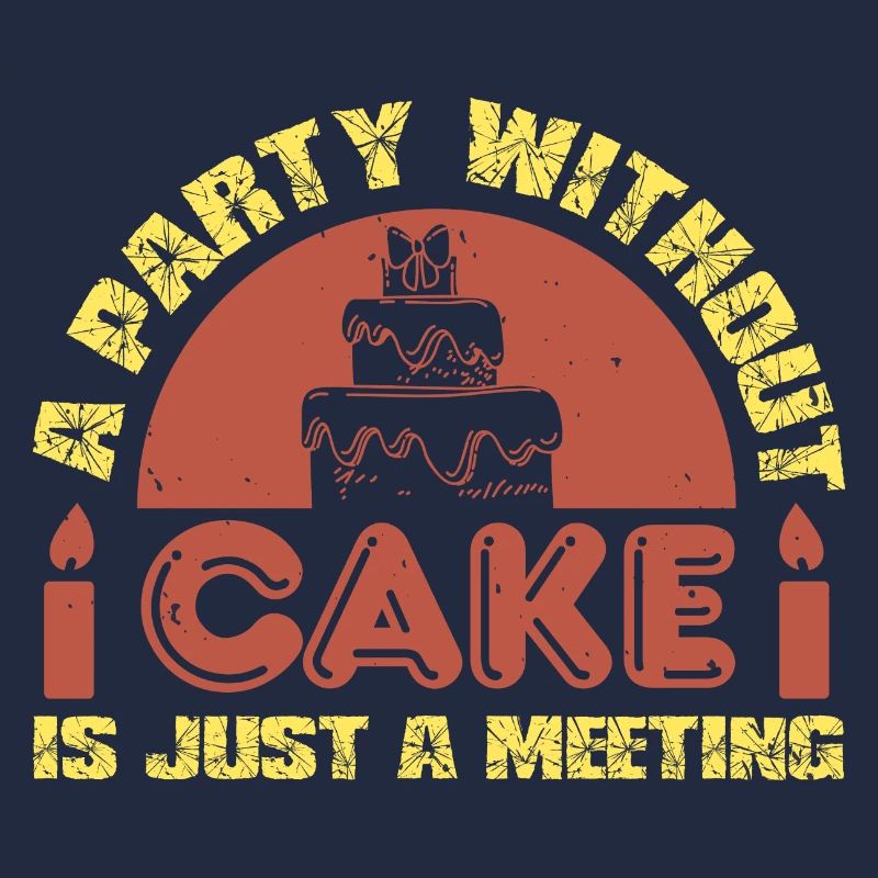 A PARTY WITHOUT CAKE IS JUST A MEETING
