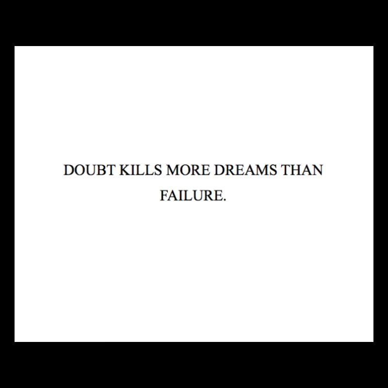 DOUBT KILLS MORE DREAMS THAN FAILURE