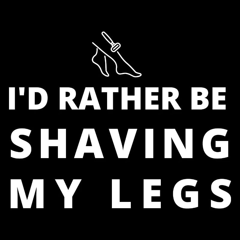 I'd rather be ... shaving my legs - funny