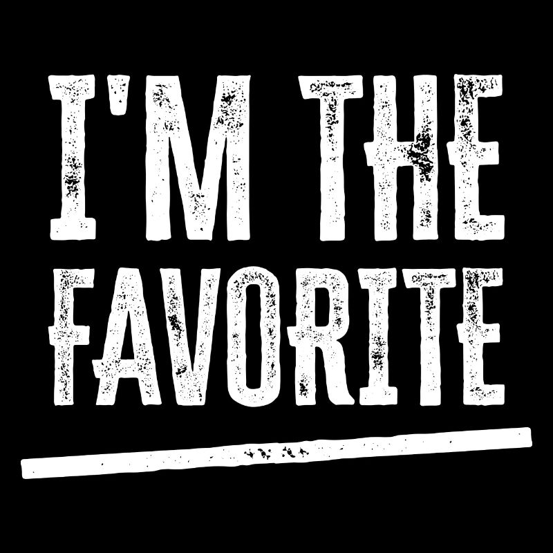 I'm The Favorite - Funny Gift