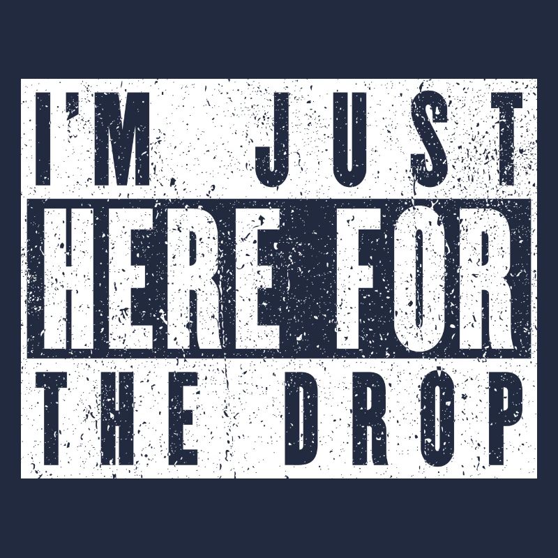 I'm Just Here for the Drop. Party DJ