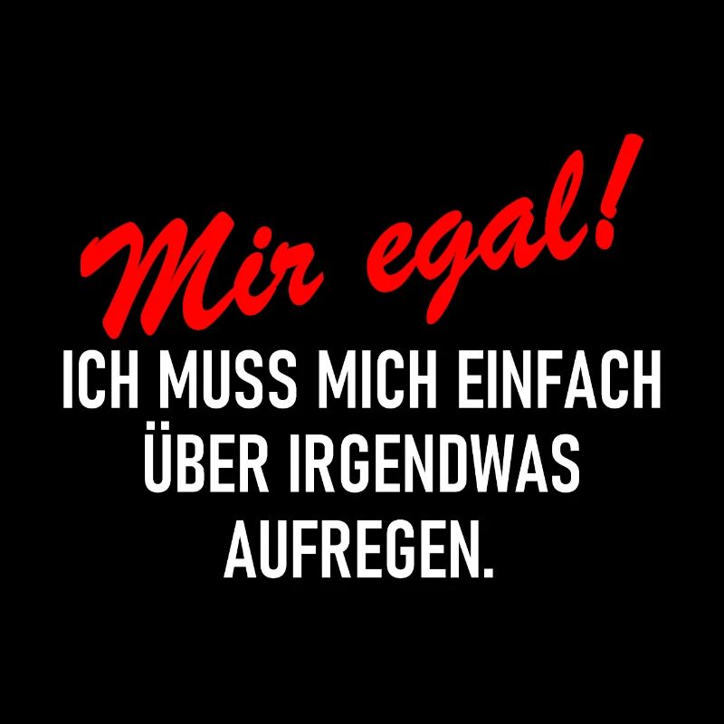 Mir egal Ich muss mich einfach über etwas aufregen