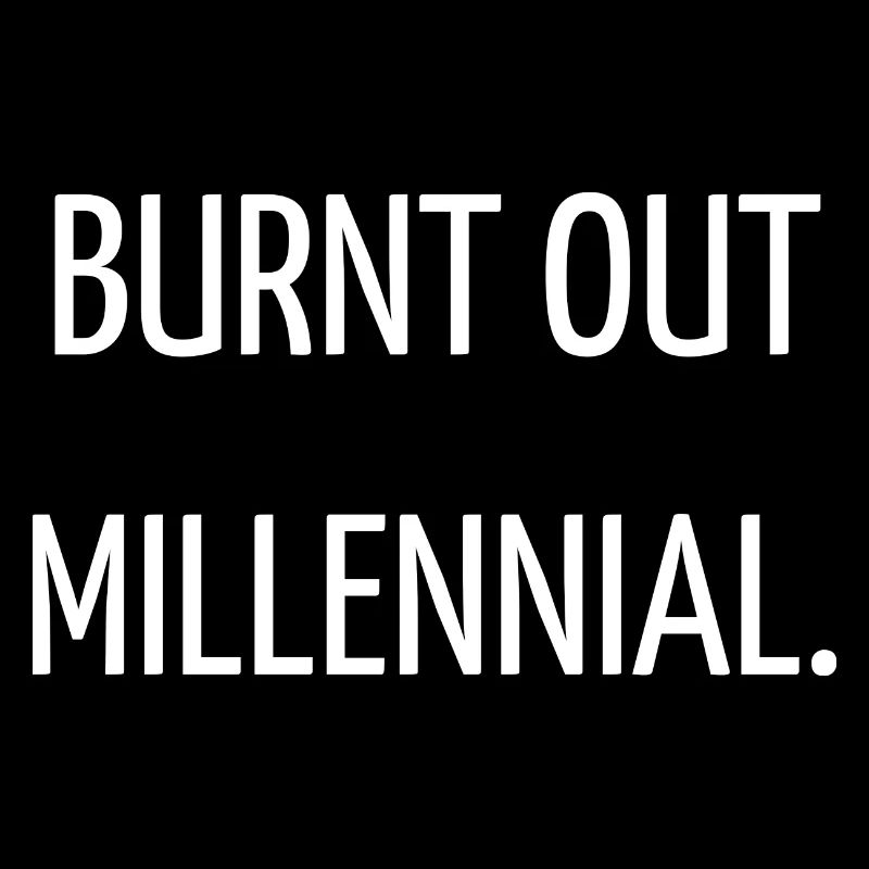 Millennial burnt out.