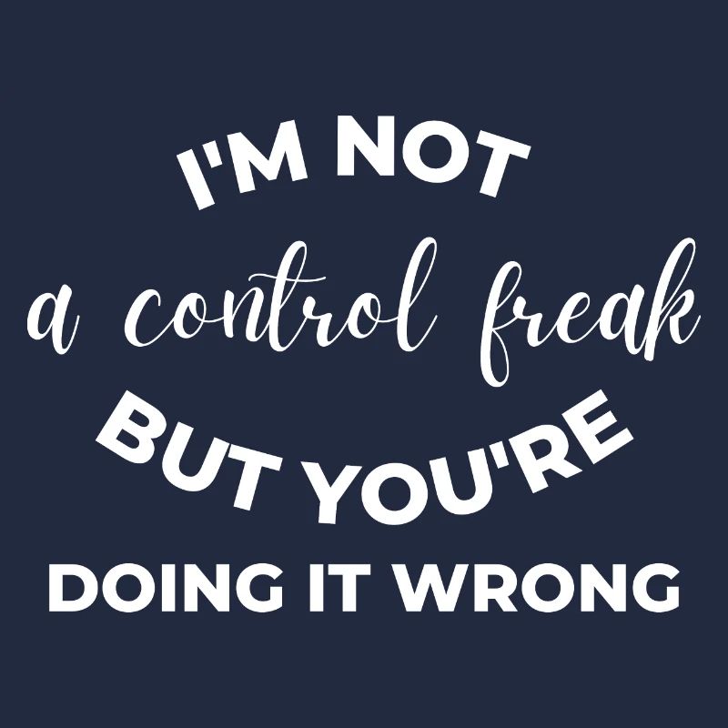 I'm Not a Control Freak But You're Doing