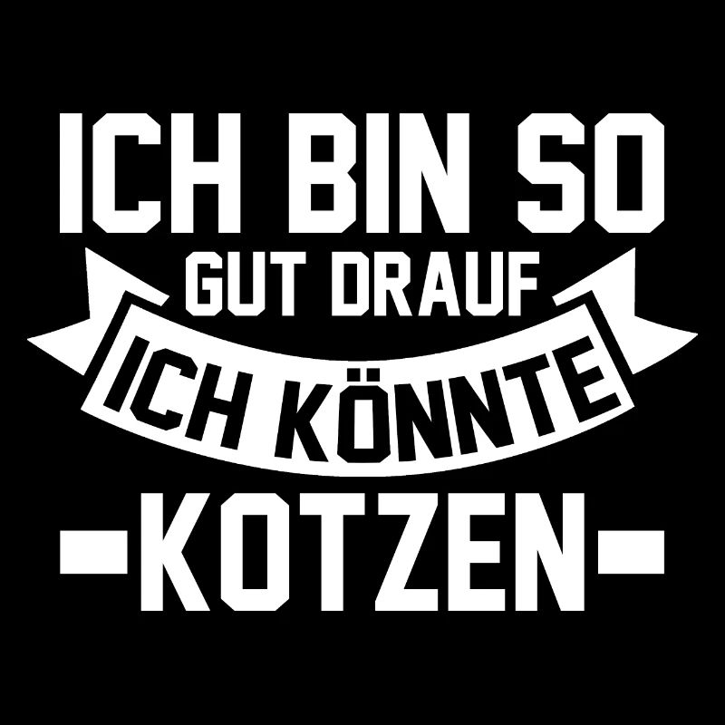 Ich Bin So Gut Drauf Ich Könnte Kotzen