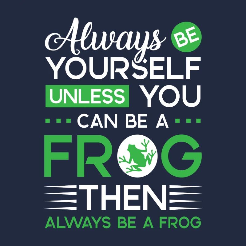 Always be yourself unless you can be a Frog