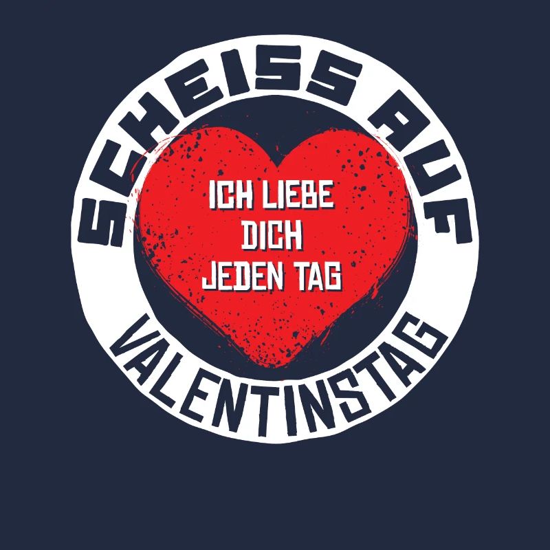 Scheiss auf Valentinstag ich liebe Dich jeden Tag
