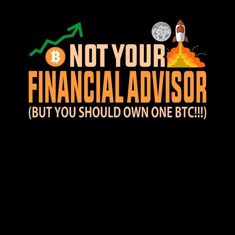 Not Your Financial Advisor Own BTC Funny Bitcoin