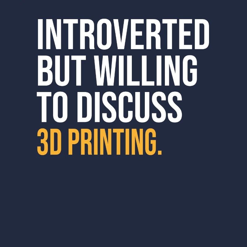 INTROVERTED BUT WILLING TO DISCUSS 3D PRINTING FUN