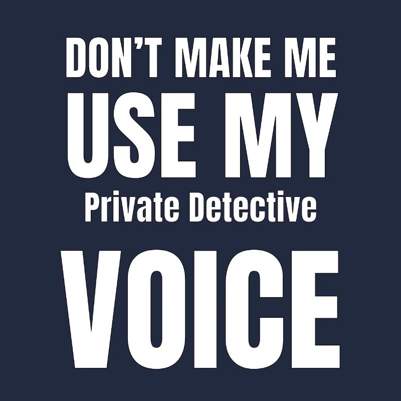Don't Make Me Use My Private Detective Voice