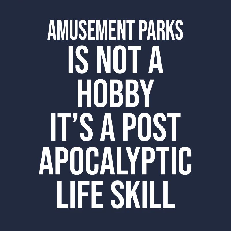 AMUSEMENT PARKS IS NOT A HOBBY, IT'S A POST APOCAL