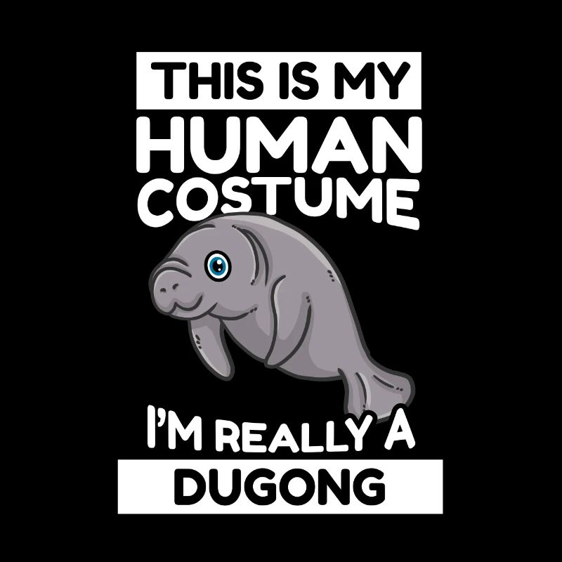 This Is My Human Costume I'm Really A Dugong