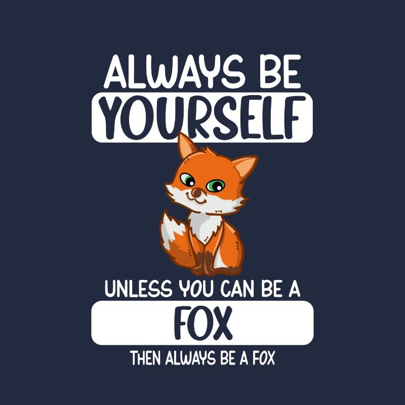 Always Be Yourself Unless You Can Be A Fox