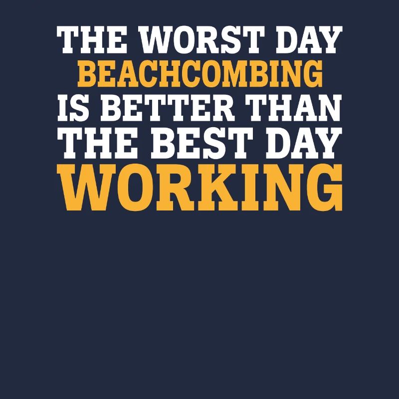 THE WORST DAY BEACHCOMBING IS BETTER THAN THE BEST