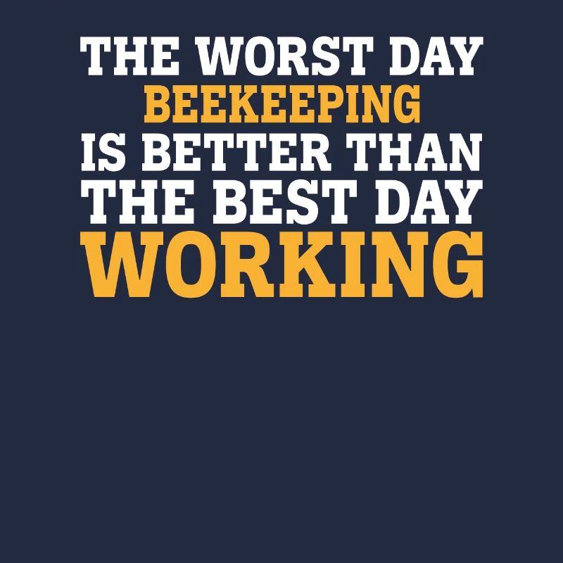 THE WORST DAY BEEKEEPING IS BETTER THAN THE BEST D