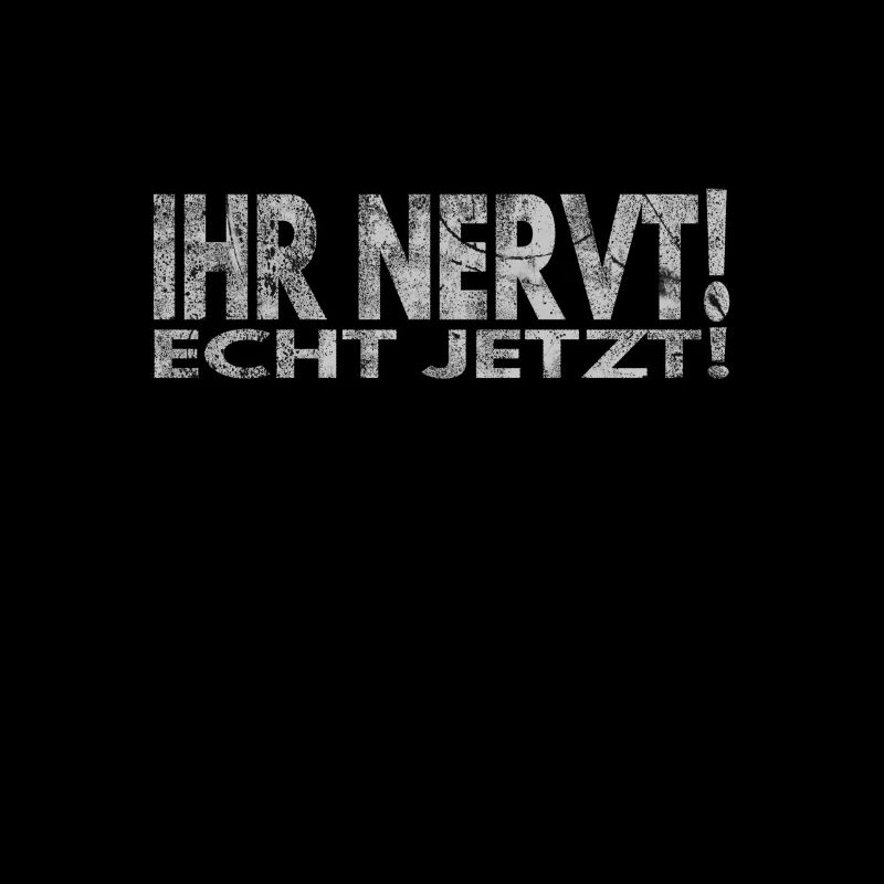 Ihr nervt! Echt jetzt!