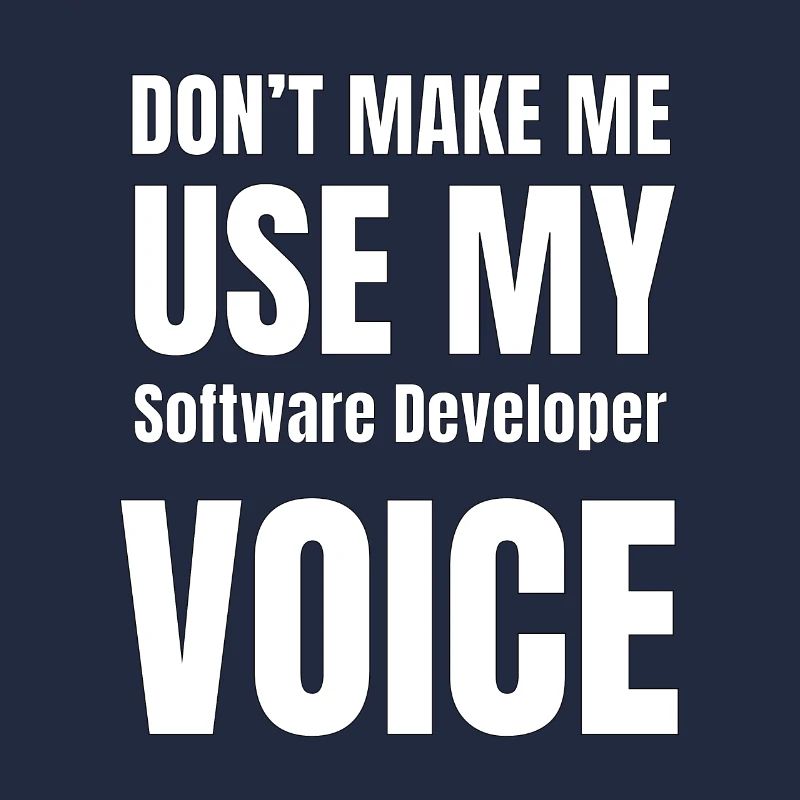 Don't Make Me Use My Software Developer Voice
