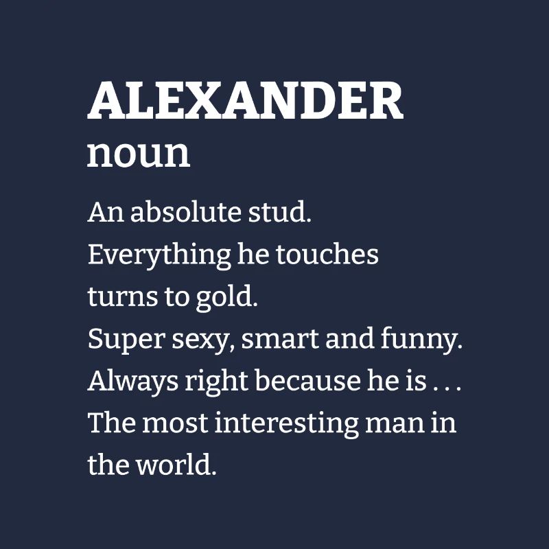 Alexander: An absolute stud. Everthing he touches