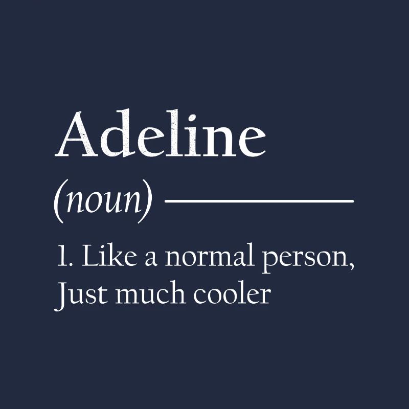 ADELINE 1. Like a normal person, just much cooler.