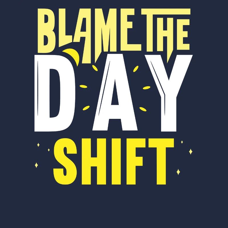 Blame the day shift work night shift