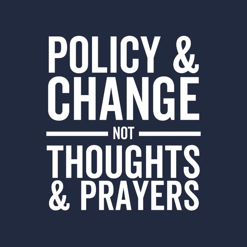 Policy and Change Not Thoughts and Prayers