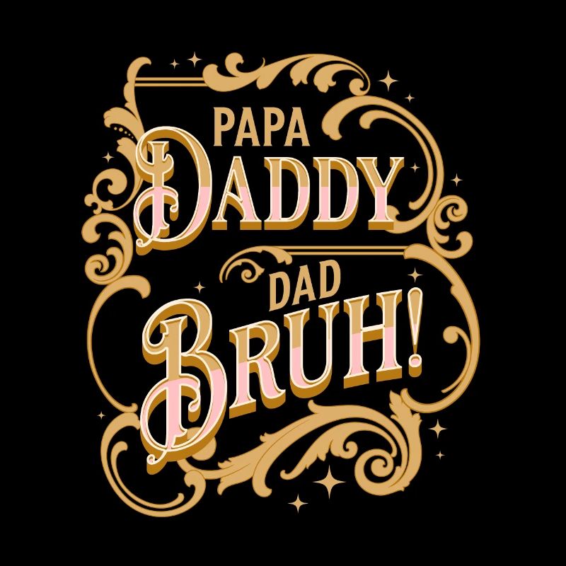 Papa Daddy Dad Bruh