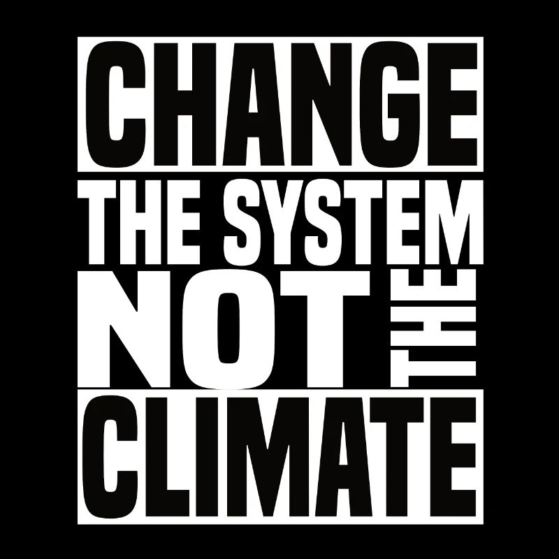 Change The System Not The Climate - Klimawandel