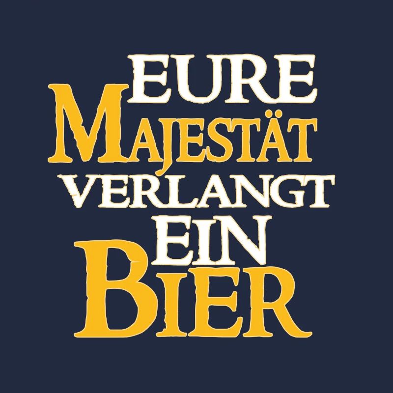 Eure Majestät Verlangt Ein Bier - Bier Spruch