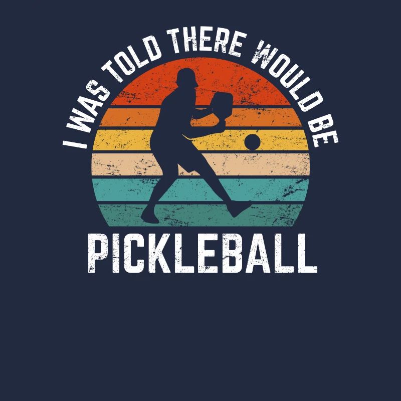 I Was Told There Would Be Pickleball Funny Pickleb