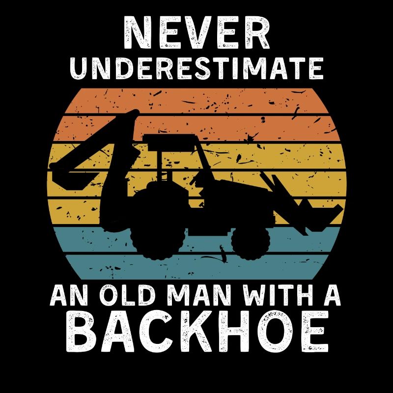 Mens Old Man with a Backhoe Funny Excavator Dad