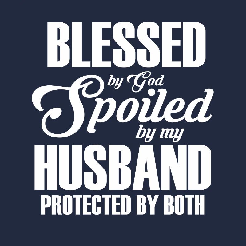 Blessed by God Spoiled by My Husband Protected By