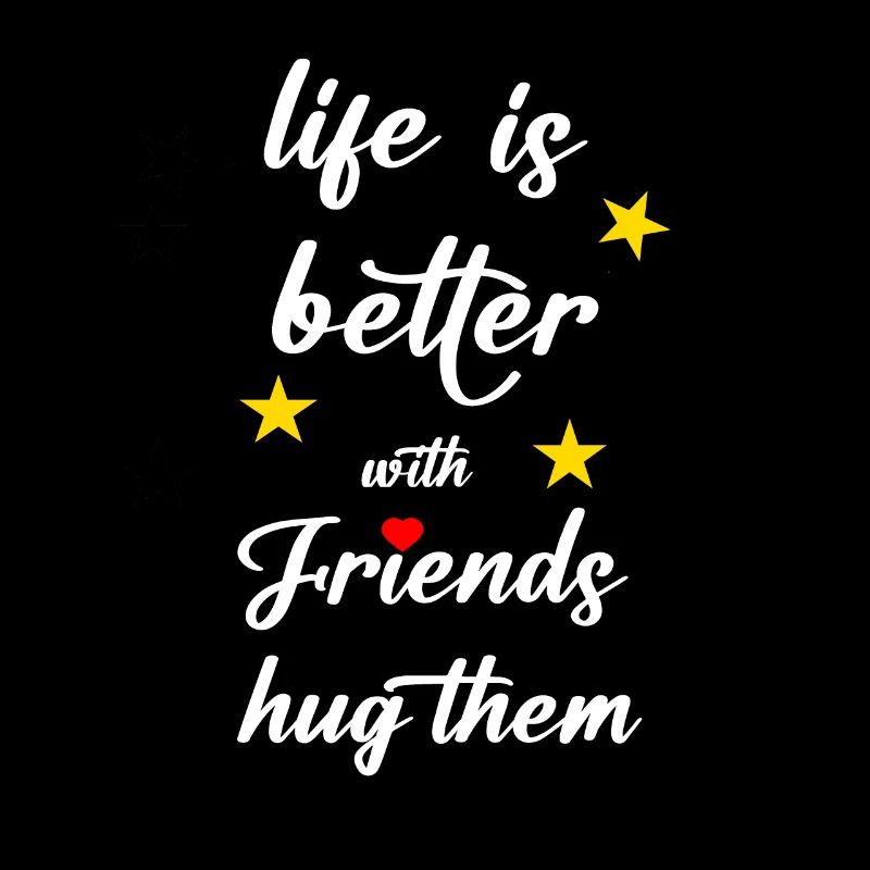 life is better with friends hug them