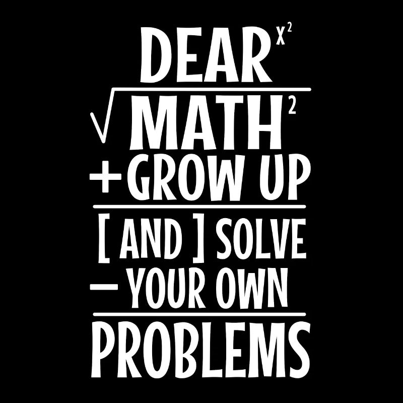 Dear math grow up and solve your own problems