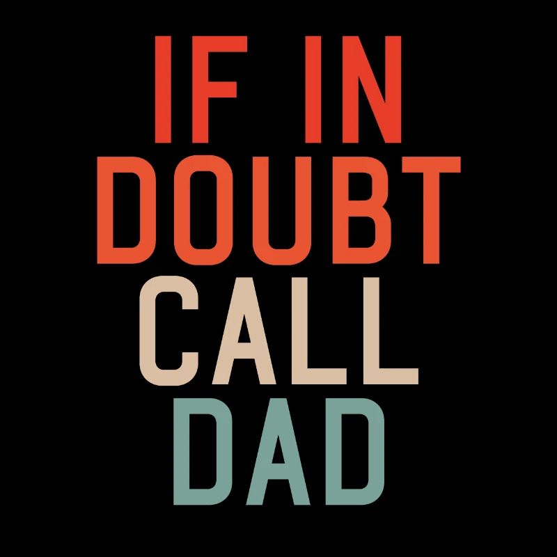 If in doubt, call Dad