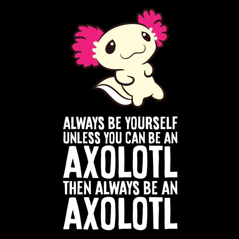 Axolotl Pet Always Be Yourself Unless You Can Be