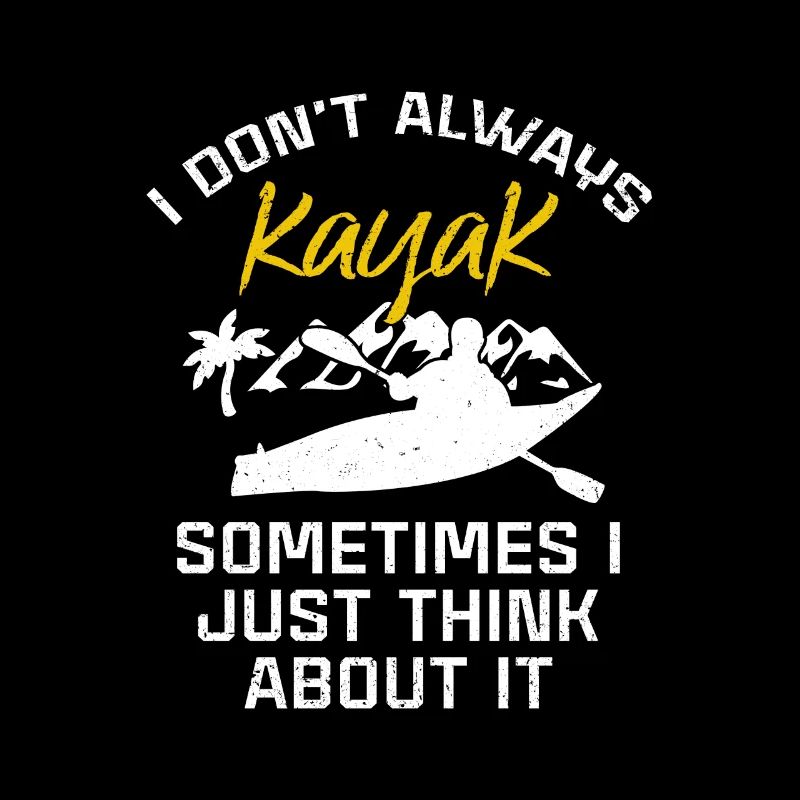 I Don't Always Kayak Somethimes I Just Think About