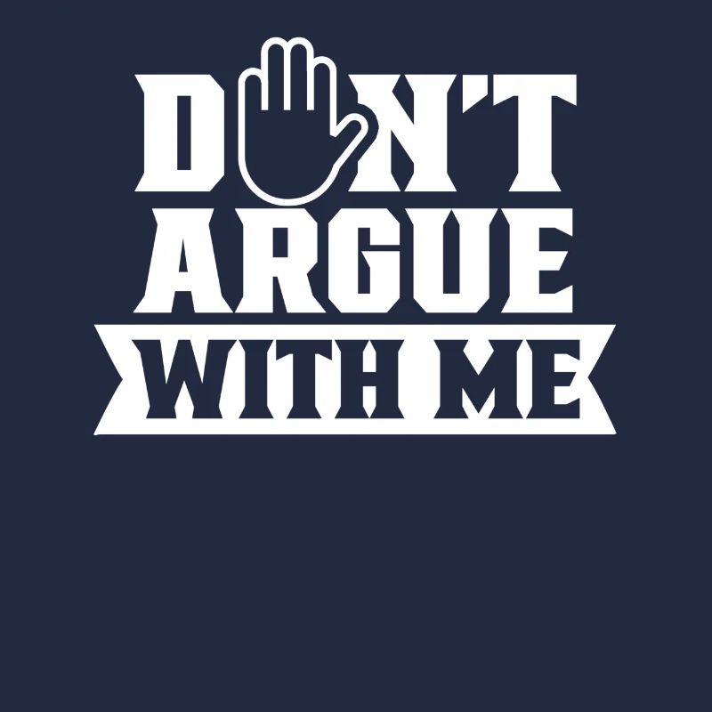 Don't argue with me argument