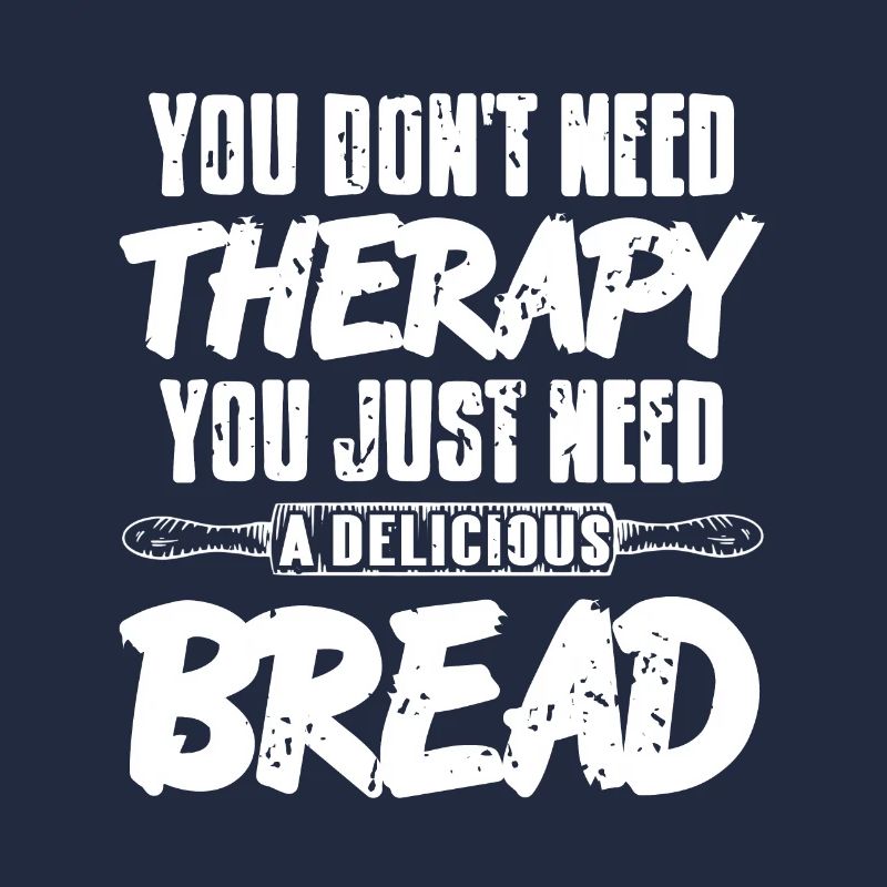 You dont need therapy you just need bread