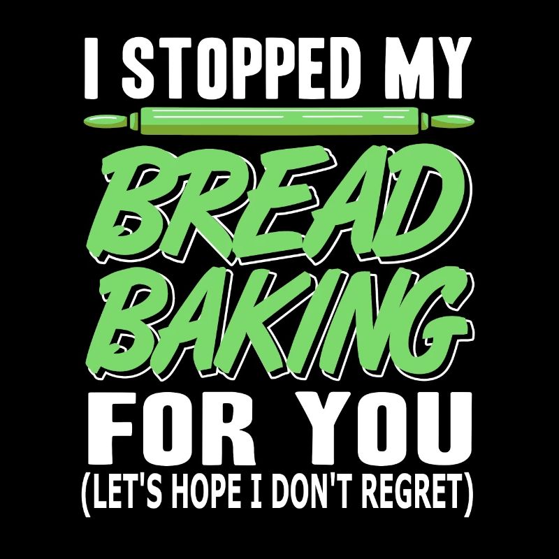 I stopped my Bread Baking for you