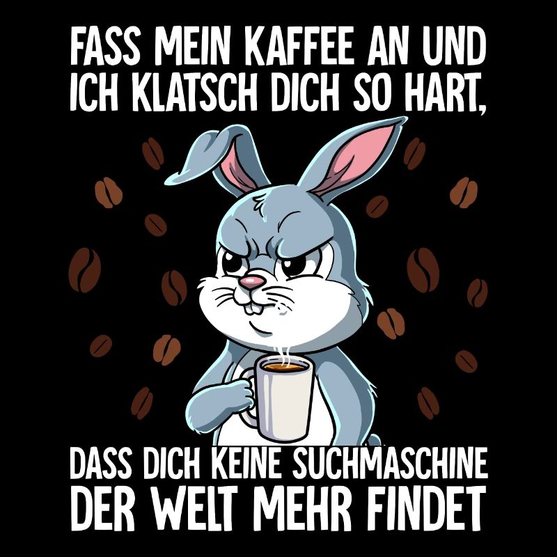 Fass mein Kaffee an und ich klatsch dich Kaffee