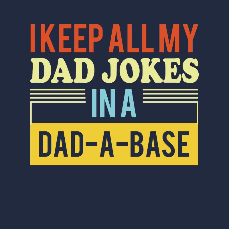 I Keep All My Dad Jokes In A Dad A Base
