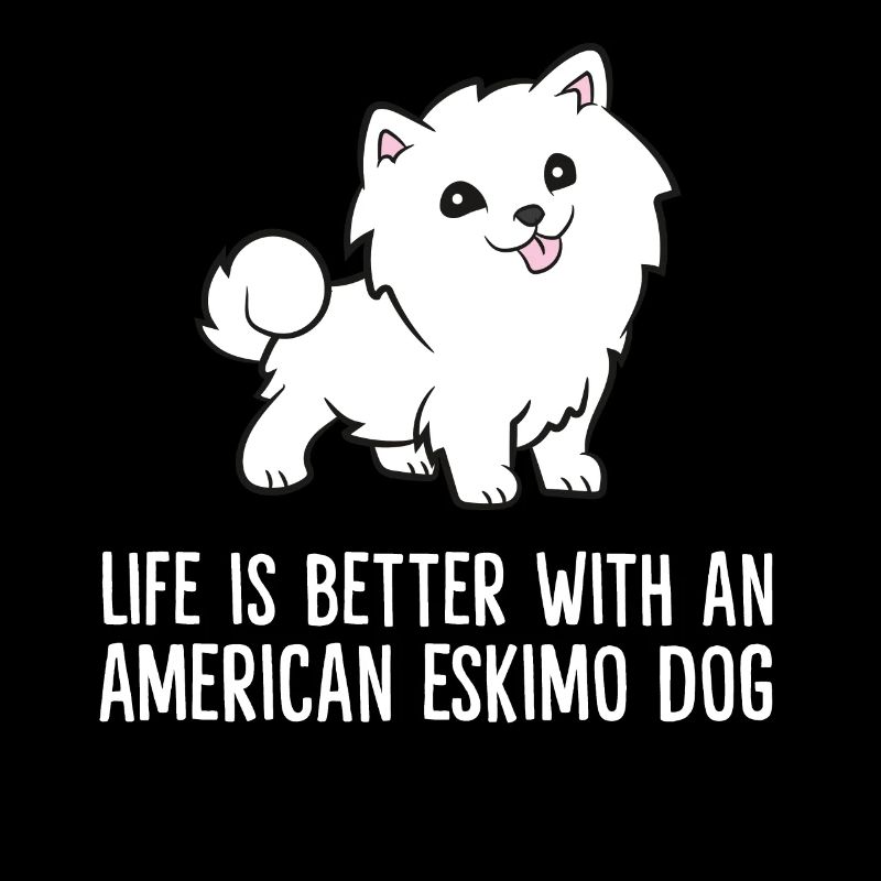 Life Is Better With An American Eskimo Dog