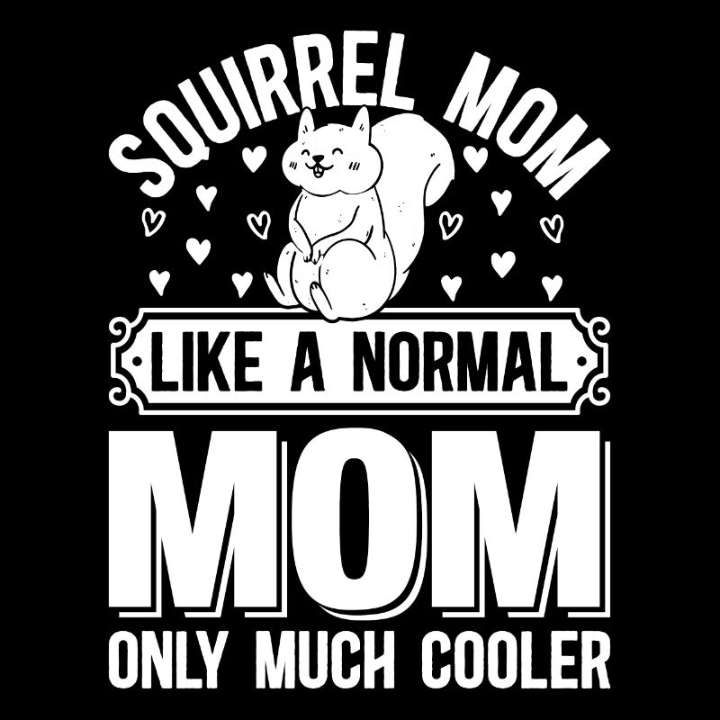Squirrel Mom Like A Normal Mom Only Much Cooler