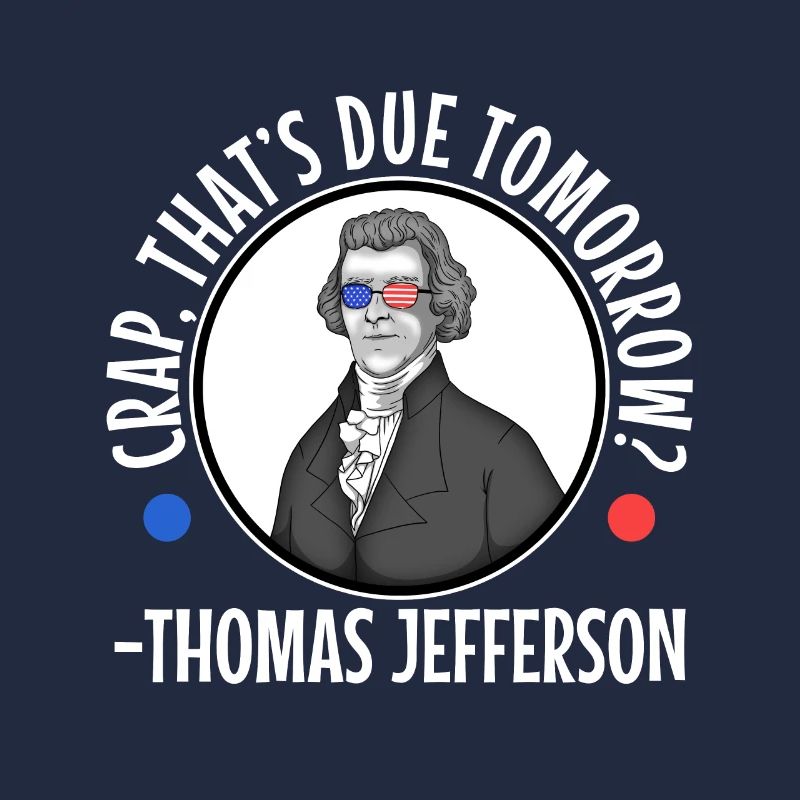 Crap thats due tomorrow thomas jefferson