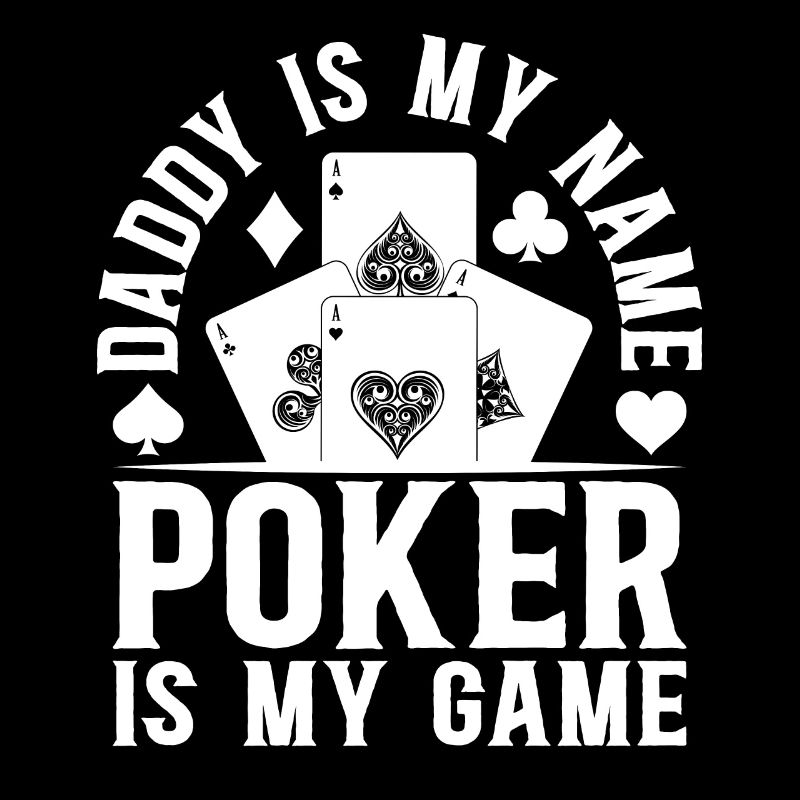 Poker Player Daddy Is My Name Poker Is My Game - P