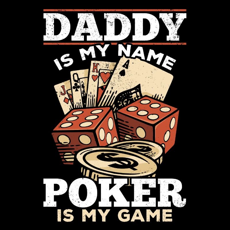 Poker Player Daddy Is My Name Poker Is My Game
